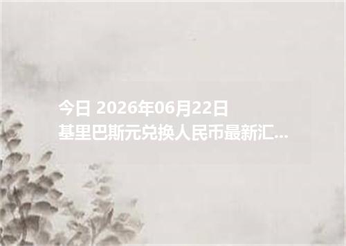 今日 2026年06月22日 基里巴斯元兑换人民币最新汇率行情