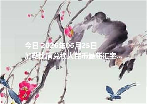 今日 2026年06月25日 加勒比盾兑换人民币最新汇率行情