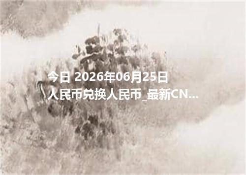 今日 2026年06月25日 人民币兑换人民币_最新CNY汇率行情