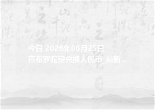 今日 2026年06月25日 直布罗陀镑兑换人民币_最新GIP汇率行情