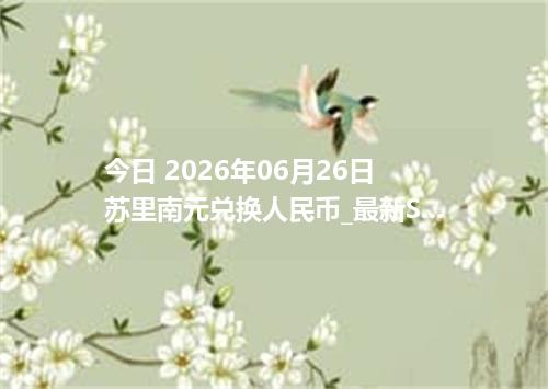 今日 2026年06月26日 苏里南元兑换人民币_最新SRD汇率行情