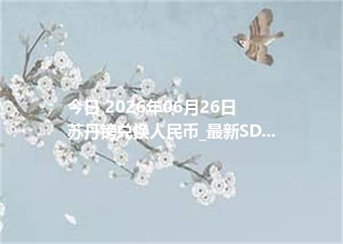 今日 2026年06月26日 苏丹镑兑换人民币_最新SDG汇率行情