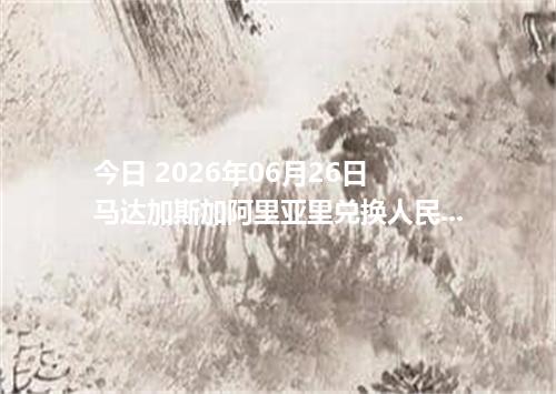 今日 2026年06月26日 马达加斯加阿里亚里兑换人民币_最新MGA汇率行情