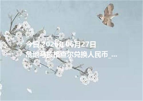 今日 2026年06月27日 危地马拉格查尔兑换人民币_最新GTQ汇率行情
