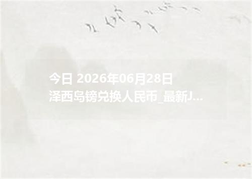 今日 2026年06月28日 泽西岛镑兑换人民币_最新JEP汇率行情